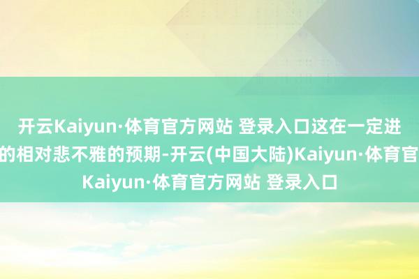 开云Kaiyun·体育官方网站 登录入口这在一定进度上改善了此前的相对悲不雅的预期-开云(中国大陆)Kaiyun·体育官方网站 登录入口