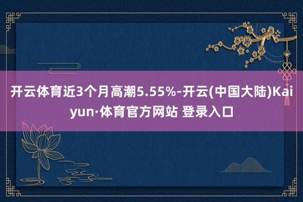 开云体育近3个月高潮5.55%-开云(中国大陆)Kaiyun·体育官方网站 登录入口